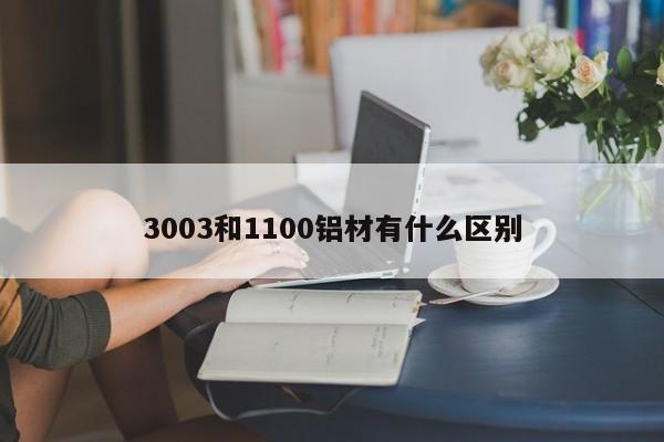 3003和1100铝材有什么区别