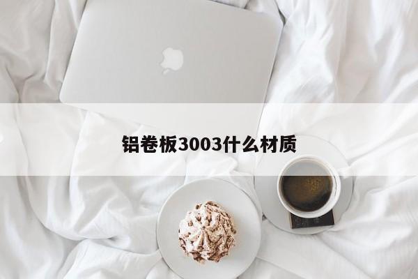 铝卷板3003什么材质